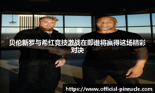 贝伦新罗与希红竞技激战在即谁将赢得这场精彩对决